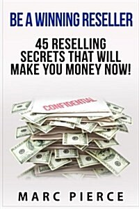 Be A Winning Reseller: 45 Reselling Secrets That Will Make You Money Now! (Paperback)