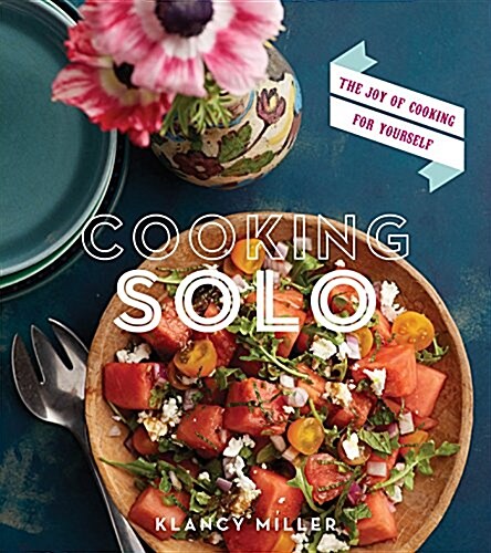 Cooking Solo: The Fun of Cooking for Yourself (Paperback)