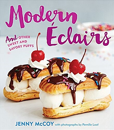 Modern Eclairs: And Other Sweet and Savory Puffs (Hardcover)