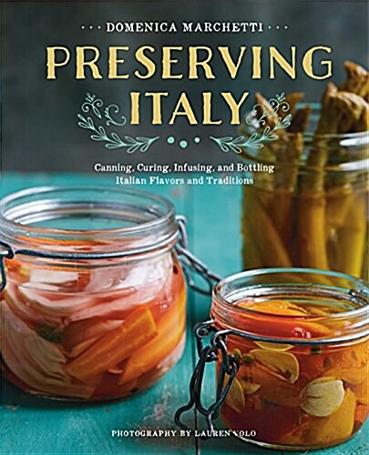 Preserving Italy: Canning, Curing, Infusing, and Bottling Italian Flavors and Traditions (Paperback)