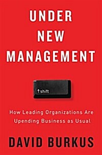 Under New Management: How Leading Organizations Are Upending Business as Usual (Hardcover)
