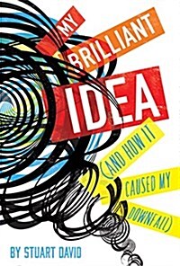 My Brilliant Idea (and How It Caused My Downfall) (Hardcover)