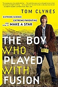 The Boy Who Played with Fusion: Extreme Science, Extreme Parenting, and How to Make a Star (Paperback)