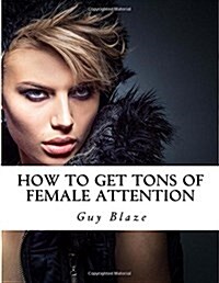 How to Get Tons of Female Attention (Paperback, Large Print)