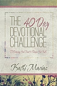 40 Day Devotional Challenge: To Encourage Your Heart and Deepen Your Faith (Paperback)