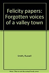 The Felicity papers: Forgotten voices of a valley town (Paperback)