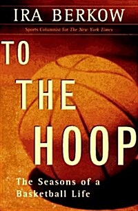 To the Hoop: The Seasons of a Basketball Life (Hardcover, 1st)