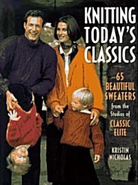 Knitting Todays Classics: 65 Beautiful Sweaters from the Studios of Classic Elite (Hardcover, 1st)