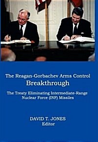 The Reagan-Gorbachev Arms Control Breakthrough: The Treaty Eliminating Intermediate-Range Nuclear Force (INF) Missiles (Hardcover)