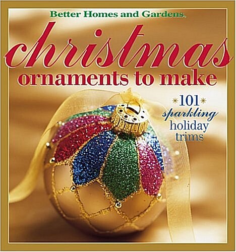Christmas Ornaments to Make: 101 Sparkling Holiday Trims (Better Homes & Gardens) (Paperback, 1)