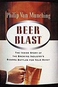 Beer Blast: The Inside Story of the Brewing Industrys Bizarre Battles for Your Money (Hardcover, 1)