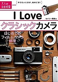 I Love クラシックカメラ ~はじめてのフィルムカメラ修理 (大人の自由時間mini) (單行本(ソフトカバ-))