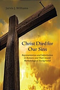 Christ Died for Our Sins : Representation and Substitution in Romans and Their Jewish Martyrological Background (Paperback)