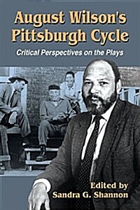 August Wilsons Pittsburgh Cycle: Critical Perspectives on the Plays (Paperback)
