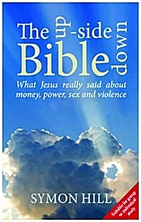 The Upside-Down Bible : What Jesus Really Said About Money, Sex and Violence (Paperback)