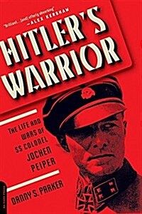 Hitlers Warrior: The Life and Wars of SS Colonel Jochen Peiper (Paperback)