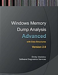 Advanced Windows Memory Dump Analysis with Data Structures: Training Course Transcript and Windbg Practice Exercises with Notes, Second Edition (Paperback, 2)
