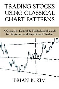 Trading Stocks Using Classical Chart Patterns: A Complete Tactical & Psychological Guide for Beginners and Experienced Traders (Paperback)