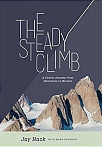 The Steady Climb: A Family Journey from Mountains to Markets (Hardcover)