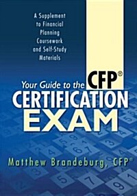 Your Guide to the CFP Certification Exam: A Supplement to Financial Planning Coursework and Self-Study Materials (6th Edition) (Paperback)