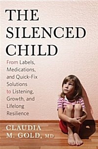 The Silenced Child: From Labels, Medications, and Quick-Fix Solutions to Listening, Growth, and Lifelong Resilience (Hardcover)