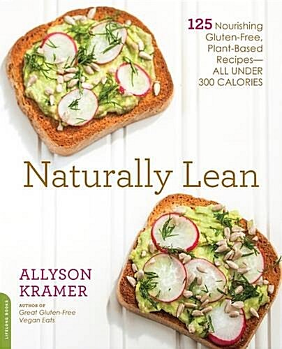 Naturally Lean: 125 Nourishing Gluten-Free, Plant-Based Recipes -- All Under 300 Calories (Paperback)