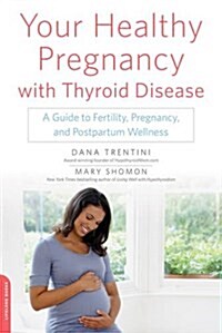 Your Healthy Pregnancy with Thyroid Disease: A Guide to Fertility, Pregnancy, and Postpartum Wellness (Paperback)