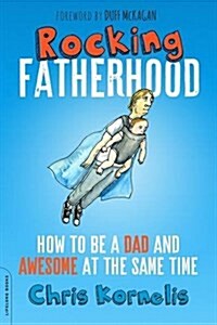 Rocking Fatherhood: The Dad-To-Bes Guide to Staying Cool (Paperback)