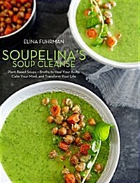 Soupelinas Soup Cleanse: Plant-Based Soups and Broths to Heal Your Body, Calm Your Mind, and Transform Your Life (Hardcover)