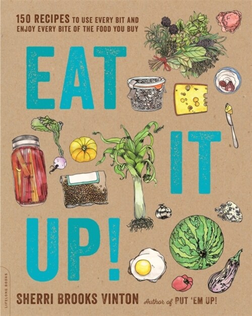 Eat It Up!: 150 Recipes to Use Every Bit and Enjoy Every Bite of the Food You Buy (Paperback)