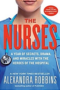 The Nurses: A Year of Secrets, Drama, and Miracles with the Heroes of the Hospital (Paperback)