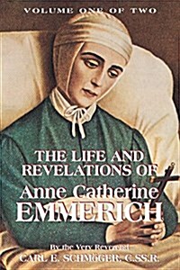 The Life and Revelations of Anne Catherine Emmerich: Volume I Volume 1 (Paperback, First Edition)