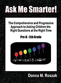 Ask Me Smarter! the Comprehensive and Progressive Approach to Asking Children the Right Questions at the Right Time (Hardcover)