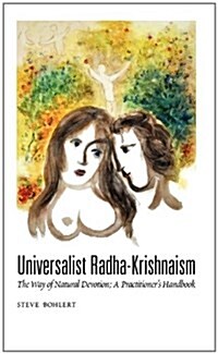 Universalist Radha-Krishnaism: The Way of Natural Devotion; A Practitioners Handbook (Hardcover)