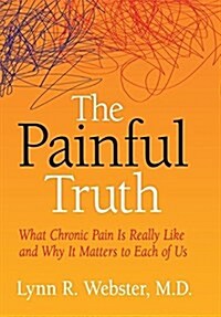 The Painful Truth: What Chronic Pain Is Really Like and Why It Matters to Each of Us (Hardcover)