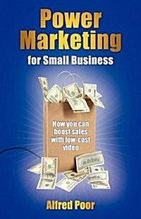 Power Marketing for Small Business: How You Can Boost Sales with Low-Cost Video (Paperback)