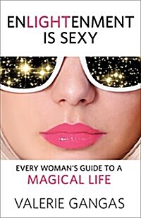 Enlightenment Is Sexy: Every Womans Guide to a Magical Life (Hardcover)