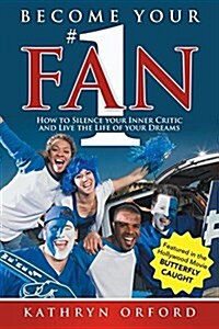 Become Your #1 Fan: How to Silence Your Inner Critic and Live the Life of Your Dreams (Paperback)