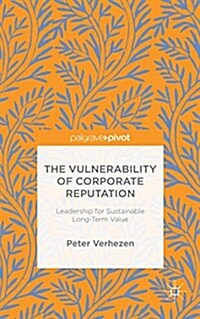 The Vulnerability of Corporate Reputation : Leadership for Sustainable Long-Term Value (Hardcover)