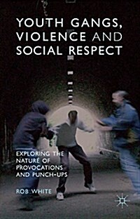 Youth Gangs, Violence and Social Respect : Exploring the Nature of Provocations and Punch-Ups (Paperback)
