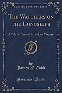 The Watchers on the Longships: A Tale of Cornwall in the Last Century (Classic Reprint) (Paperback)