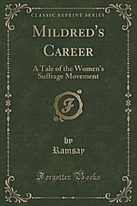 Mildreds Career: A Tale of the Womens Suffrage Movement (Classic Reprint) (Paperback)