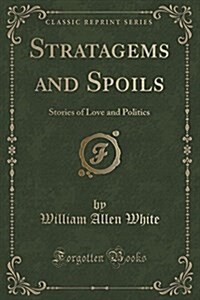Stratagems and Spoils: Stories of Love and Politics (Classic Reprint) (Paperback)