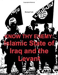 Know Thy Enemy: Islamic State of Iraq and the Levant (Paperback)