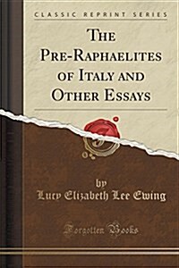 The Pre-Raphaelites of Italy and Other Essays (Classic Reprint) (Paperback)