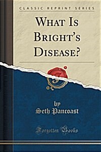 What Is Brights Disease? (Classic Reprint) (Paperback)