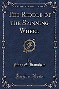 The Riddle of the Spinning Wheel (Classic Reprint) (Paperback)