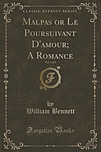 Malpas or Le Poursuivant DAmour; A Romance, Vol. 1 of 3 (Classic Reprint) (Paperback)