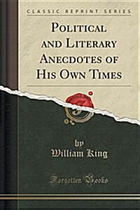 Political and Literary Anecdotes of His Own Times (Classic Reprint) (Paperback)