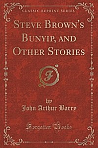 Steve Browns Bunyip, and Other Stories (Classic Reprint) (Paperback)